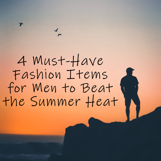 4 Must-Have Fashion Items for Men to Beat the Summer Heat